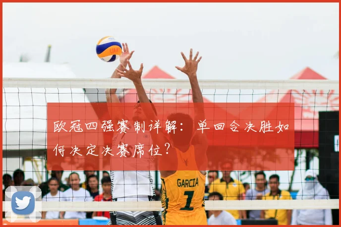 欧冠四强赛制详解：单回合决胜如何决定决赛席位？